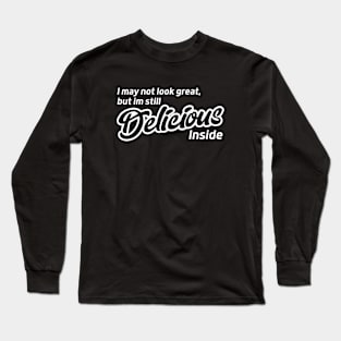 I May Not Look Great but I'm Still Delicious Inside Long Sleeve T-Shirt